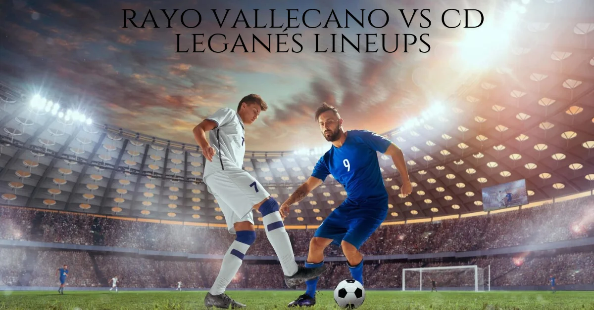 rayo vallecano vs cd leganés lineups